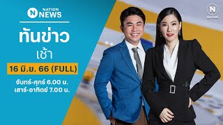 เนชั่นทันข่าวเช้า | 16 มิ.ย. 66 | FULL | NationTV22