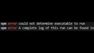 How to fix npm error could not determine executable to run npm error
