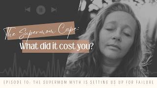 10: The Supermom Myth is Setting Women Up to Fail