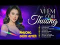 Tuyển tập Vì Em Còn Thương - Phương Diễm Huyền | Top Bài Hát Trữ Tình Bolero Chọn Lọc Cực Hay