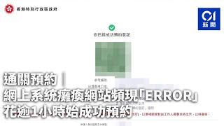 通關預約｜網上系統癱瘓網站頻現「ERROR」　花逾1小時始成功預約｜01新聞｜手續｜政府｜一站通