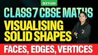 Class 7 CBSE Maths | Visualising Solid Shapes - Faces, Edges, Vertices | Xylem Class 7 CBSE