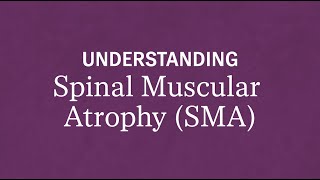 Understanding Spinal Muscular Atrophy (SMA)