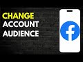 How to Change the Account Audience of Your Facebook Account in 2024 (Easiest Way)