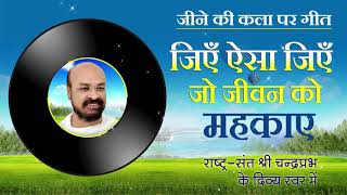 जिएँ ऐसा जिएँ जो जीवन को महकाएँ - Motivational song - चंद्रप्रभ जी के श्रीमुख से आध्यात्मिक भजन।