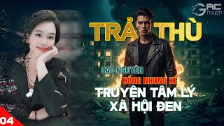 TRẢ THÙ [TẬP 4]- TRUYỆN TÂM LÝ XÃ HỘI ĐEN 5 PHÚT NGỦ NGON