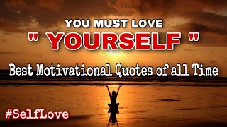 BEST MOTIVATIONAL QUOTES OF ALL TIME | LOVE YOURSELF
