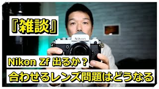 『雑談』Nikon Zf が 本当に出るならレンズはどうなる？