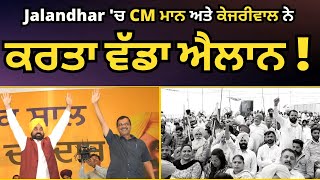 Jalandhar Election 2023 : Jalandhar 'ਚ CM Bhagwant Mann ਅਤੇ CM Arvind Kejriwal ਨੇ ਕਰਤਾ ਵੱਡਾ ਐਲਾਨ !