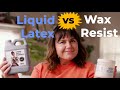 Should I use Liquid Latex or Wax Resist?