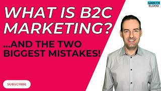 What is B2C marketing? Overview of business to consumer marketing. Plus the two biggest mistakes!