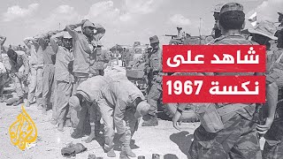 شاهد على النكسة يروي هزيمة الجيش المصري في حرب الأيام الـ6 سنة 1967