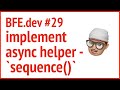 BFE.dev 29. implement async helper - `sequence()` | JSer - Front-End Coding Problems.