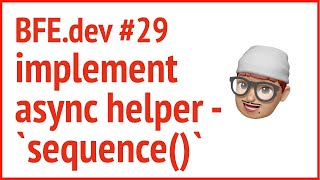 BFE.dev 29. implement async helper - `sequence()` | JSer - Front-End Coding Problems.