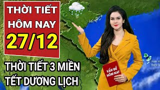 Dự báo thời tiết 27/12: Thời tiết 3 miền từ nay đến Tết Dương lịch diễn biến thế nào?