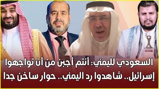 السعودي لليمني: أنتم أجبن من أن تواجهوا إسرائيل.. شاهدوا رد اليمني.. حوار ساخن جدا