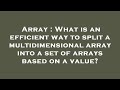Array : What is an efficient way to split a multidimensional array into a set of arrays based on a v
