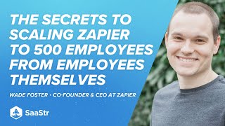 The Secrets to Scaling Zapier to 500 Employees from Employees Themselves with Zapier CEO Wade Foster