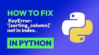 How to fix KeyError: '[sorting_column]' not in index. in Python