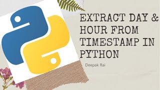 How to Extract Day and Hour from timestamp in Python | Python Tutorial for Beginner