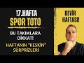 DEVİR HAFTASI | BU TAKIMLARA DİKKAT! | HAFTANIN KESKİN SÜRPRİZLERİ | 17. Hafta Spor Toto Tahminleri