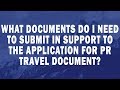 What documents do I need to submit in support to the application for PR travel document?