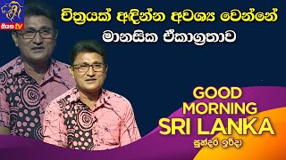 චිත්‍රයක් අදින්න අවශ්‍ය වෙන්නේ මානසික ඒකාග්‍රතාව | GOOD MORNING SRI LANKA | සුන්දර ඉරිදා |08-05-2022