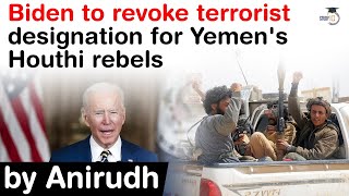 Biden to revoke terrorist designation for Yemen's Houthi Rebels - Know history of Houthi Rebels #IAS