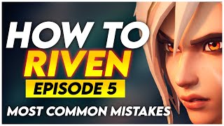 ► #5 How to Riven - Most Common Riven Mistakes | (Episode 5)