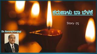 Story 75 | ನಮ್ಮ ಹಿರಿಯರ ಮೌಲ್ಯವಂತ ಜೀವನ | ಕರುಣಾಳು ಬಾ ಬೆಳಕೆ | Dr Gururaj Karajagi