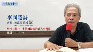 三千教育中心  顏崑陽教授：「李商隱詩」單元主題一：多情而深情的詩人李商隱20200901