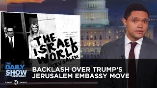 Backlash Over Trump's Jerusalem Embassy Move | The Daily Show