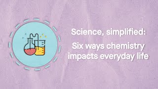 Six ways chemistry impacts everyday life: Science, simplified