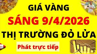 Trực tiếp giá vàng Sáng hôm nay ngày 9/4/2026 - Thị rường đỏ lửa giá vàng 9999, Sjc, Doji, Pnj, Btmc