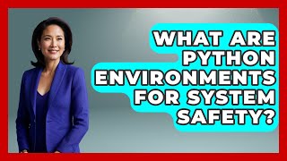 What Are Python Environments For System Safety? - Python Code School