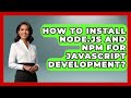 How To Install Node.js And Npm For JavaScript Development? - JavaScript Toolkit