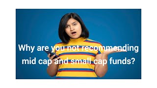 Why are you not recommending mid cap and small cap funds?