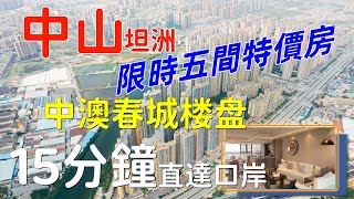 中山坦洲中澳春城 | 港澳人士必睇樓盤 | 限時34棟最後5間特價推出 | 15分鐘直通港珠澳口岸