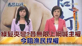 2016.07.26夜問打權完整版　綠髮夾彎？昔無限上綱喊主權　今阻漁民捍權