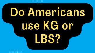 Do Americans use lbs or KG | KG to Lbs | Pounds to KG conversion