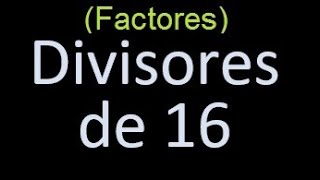 factores de 16 , divisores de 16 como hallar el divisor de un numero ejemplos