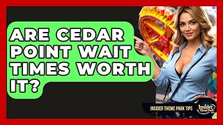 Are Cedar Point Wait Times Worth It? - Insider Theme Park Tips