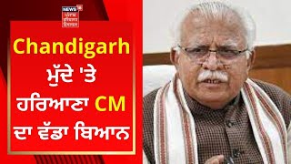 Chandigarh ਮੁੱਦੇ 'ਤੇ ਹਰਿਆਣਾ CM ਦਾ ਵੱਡਾ ਬਿਆਨ | Manohar Lal Khattar | News18 Punjab