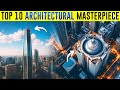 Unveiling the Majestic Beauty of the Top 10 Architectural Wonders | Burj Khalifa | Petronas Towers