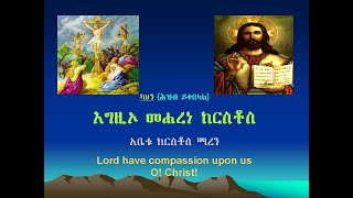 እግዚኦ መሐረነ ክርስቶስ፣ በእንተ ማርያም እግዚኦ መሐረነ ክርስቶስ…O Lord have compassion upon us! Christ!