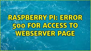 Raspberry Pi: Error 500 for access to webserver page (2 Solutions!!)