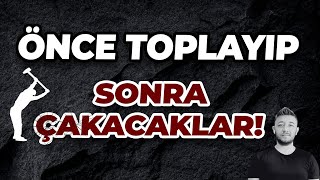 ÖNCE TOPLAYIP SONRA ÇAKACAKLAR!