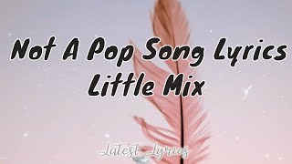 Not A Pop Song Lyrics | Little Mix | Latest Lyrics