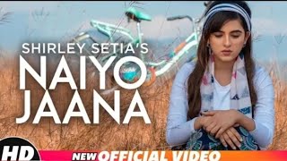 Naiyo Jaana (Official Video) |Shirley Setia | Ravi Singhal | Latest Punjabi Songs 2019