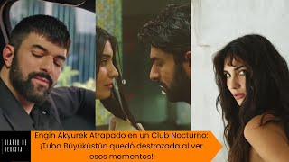 Engin Akyurek Trapped in a Nightclub: Tuba Büyüküstün was devastated when she saw those moments!